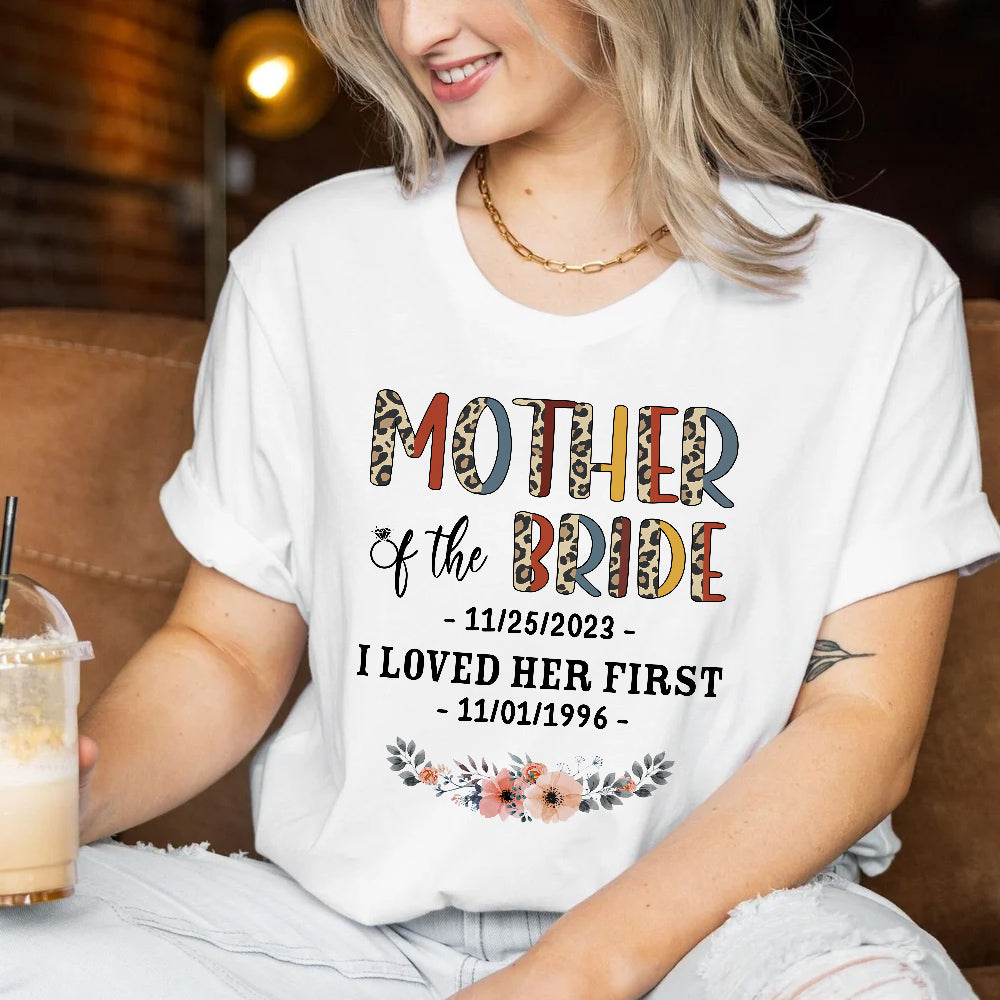 Mother Of The Bride Groom I Loved Her First Shirt Custom Wedding Date & Birth Date T Shirt Gifts For Mom T-Shirt Wedding Day