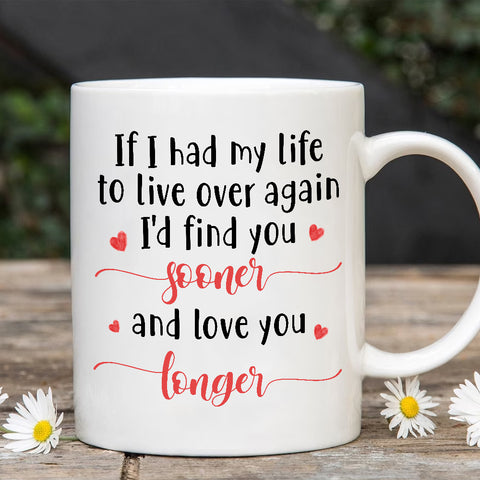 Gifts For Couple, If I Had My Life To Live Over Mug, "I’D Find Sooner And Love You Longer”, Coffee Mug, Gifts For Him Her Honey, Novelty Ceramic 11 15oz Cup Valentine
