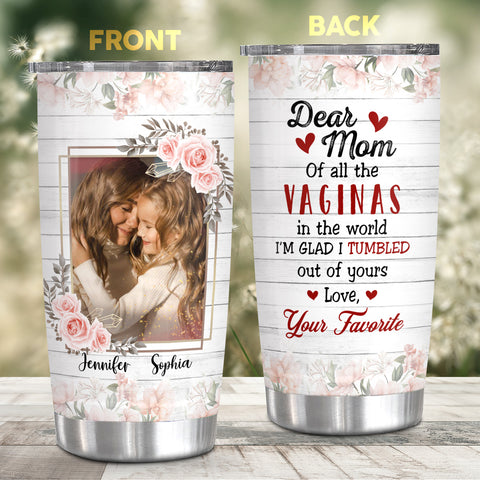Unique Gifts For Mom, Of All The Vaginas In The World I'm Glad I Tumbled Out Of Yours, Personalized Tumbler, Gifts For Mom Mommy From Daughter Son, 20oz With Lid Travel Cup Mothers Day