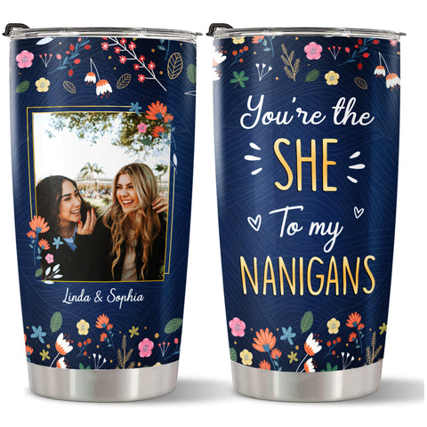 Gifts For Bestfriend, You're The She To My Nanigans, Personalized Sister Tumbler, Gifts For Soulmate Bff, Bff 20oz Tumbler