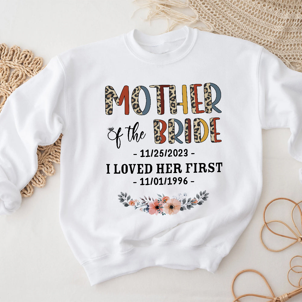Mother Of The Bride Groom I Loved Her First Shirt Custom Wedding Date & Birth Date T Shirt Gifts For Mom T-Shirt Wedding Day