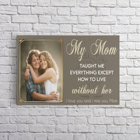 Sympathy Gifts, Memorial Canvas Wall Art With Photo, My Mom Taught Me Everything Except How To Live Without Her, Gifts For Loss Of Mom Dad, Poster Prints Home Decor, Funeral Gifts