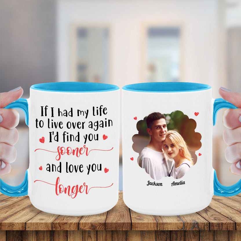 If I Had My Life To Live Over Mug, "I’D Find Sooner And Love You Longer”, Personalized Coffee Mug, Custom Names And Photo Gifts For Him Her Ceramic 11 15oz Cup, Gifts For Valentines