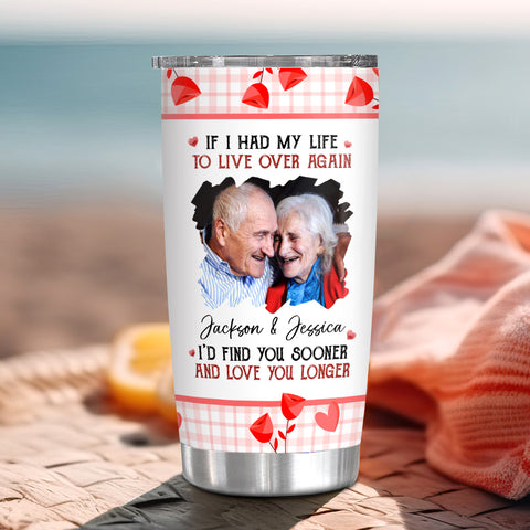 If I Had My Life To Live Over Tumbler Cup, "I’D Find Sooner And Love You Longer”, Personalized Tumbler, Gifts For Him Her Wife Husband 20oz With Lid Travel Cup, Gifts For Valentine
