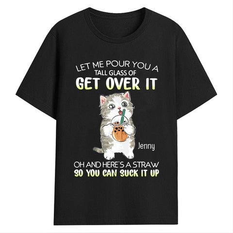 Personalized T-Shirt, Funny Cat Let Me Pour You A Tall Glass Of Get Over, Gifts For Friends Bestie, Custom Short Sleeve Tee Shirt, Gifts For Women, Cat Lovers Gifts, Gifts For Birthday