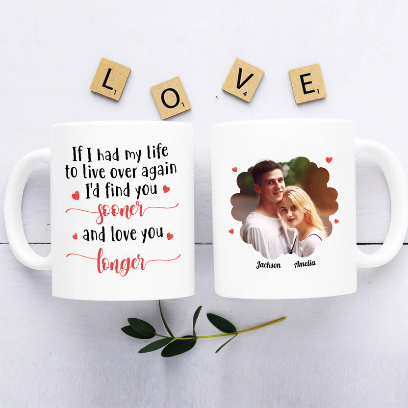 If I Had My Life To Live Over Mug, "I’D Find Sooner And Love You Longer”, Personalized Coffee Mug, Custom Names And Photo Gifts For Him Her Ceramic 11 15oz Cup, Gifts For Valentines