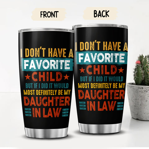Tumbler To Daughter In Law My Daughter In Law Is My Favorite Child Tumbler Cup, I Dont Have A Favorite Child Daughter In Law Custom Name Daughter In Law Gifts 20oz With Lid Travel Cup