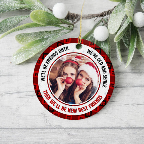 Bestfriends Gifts, We Will Be Friends Until We Are Old And Senile , Personalized Christmas Ornament With Photo, Gifts For Bestie, Xmas Tree Decor, Bff Keepsake, Gifts For Birthday