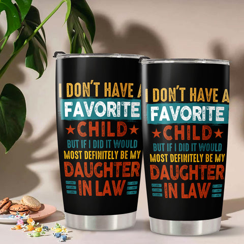Tumbler To Daughter In Law My Daughter In Law Is My Favorite Child Tumbler Cup, I Dont Have A Favorite Child Daughter In Law Custom Name Daughter In Law Gifts 20oz With Lid Travel Cup