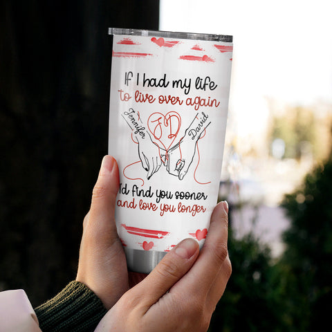 If I Had My Life To Live Over Tumbler Cup, "I’D Find Sooner And Love You Longer” Pinky Promise Hands, Personalized Tumbler, Gifts For Him Her, Custom 20oz Cup Gifts For Valentine
