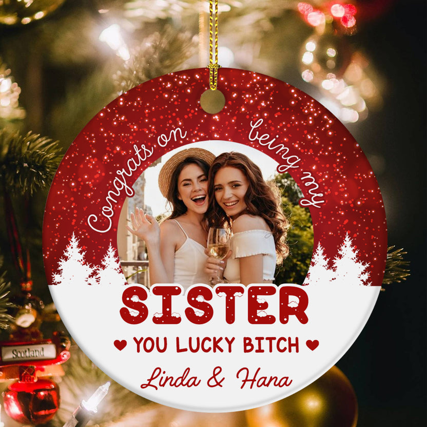 Custom Sister Photo Ornament, Congrats On Being My Sister, You Lucky Bitch, Funny Christmas Gift, Personalized Holiday Keepsake