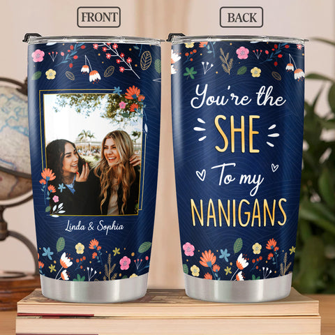 Gifts For Bestfriend, You're The She To My Nanigans, Personalized Sister Tumbler, Gifts For Soulmate Bff, Bff 20oz Tumbler