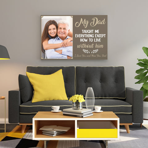 Sympathy Gifts, Memorial Canvas Wall Art With Photo, My Dad Taught Me Everything Except How To Live Without Him Gifts For Loss Of Dad, Poster Prints Home Decor, Funeral Gifts