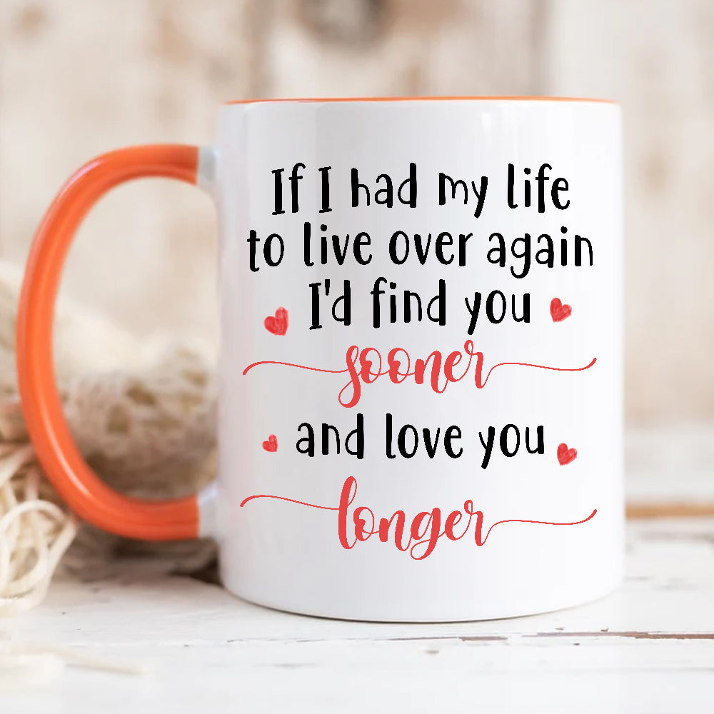 Gifts For Couple, If I Had My Life To Live Over Mug, "I’D Find Sooner And Love You Longer”, Coffee Mug, Gifts For Him Her Honey, Novelty Ceramic 11 15oz Cup Valentine