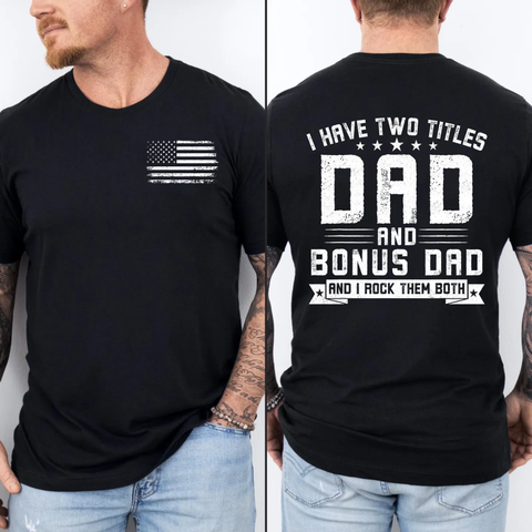2 Sided I Have Two Titles Dad And Bonus Dad Shirt, Step Dad Father's Day Gift, Stepfather Tee, Husband Gift For Stepdad T Shirt, Unisex Crewneck Pullover Tee, Casual Clothing