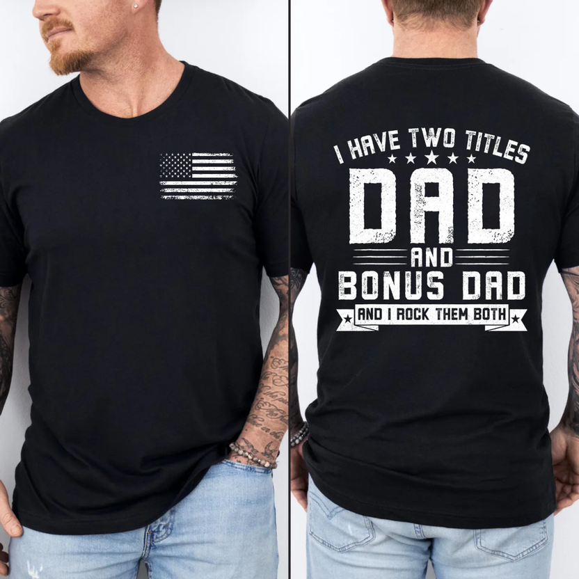 2 Sided I Have Two Titles Dad And Bonus Dad Shirt, Step Dad Father's Day Gift, Stepfather Tee, Husband Gift For Stepdad T Shirt, Unisex Crewneck Pullover Tee, Casual Clothing