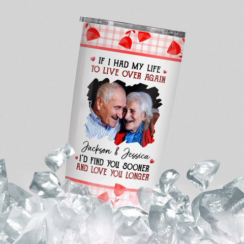 If I Had My Life To Live Over Tumbler Cup, "I’D Find Sooner And Love You Longer”, Personalized Tumbler, Gifts For Him Her Wife Husband 20oz With Lid Travel Cup, Gifts For Valentine