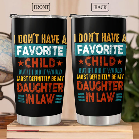 Tumbler To Daughter In Law My Daughter In Law Is My Favorite Child Tumbler Cup, I Dont Have A Favorite Child Daughter In Law Custom Name Daughter In Law Gifts 20oz With Lid Travel Cup