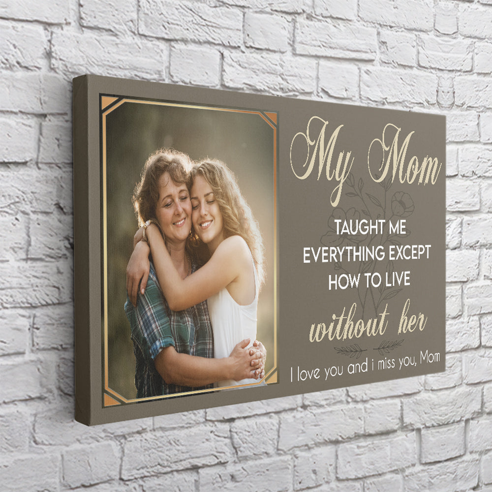 Sympathy Gifts, Memorial Canvas Wall Art With Photo, My Mom Taught Me Everything Except How To Live Without Her, Gifts For Loss Of Mom Dad, Poster Prints Home Decor, Funeral Gifts