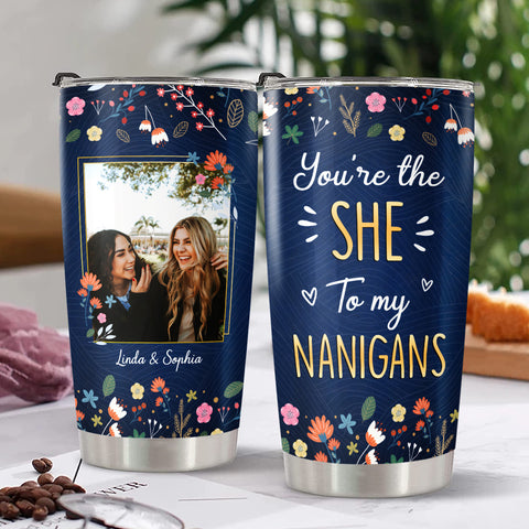 Gifts For Bestfriend, You're The She To My Nanigans, Personalized Sister Tumbler, Gifts For Soulmate Bff, Bff 20oz Tumbler
