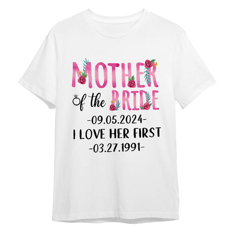 Gifts For Mom, Mother Of The Bride Groom I Loved Her First Shirt Custom Wedding Date And Birth Date Tshirt, Personalized T-Shirt, Gifts For Women Short Sleeve Tops Tee Shirt