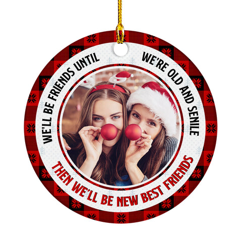 Bestfriends Gifts, We Will Be Friends Until We Are Old And Senile , Personalized Christmas Ornament With Photo, Gifts For Bestie, Xmas Tree Decor, Bff Keepsake, Gifts For Birthday