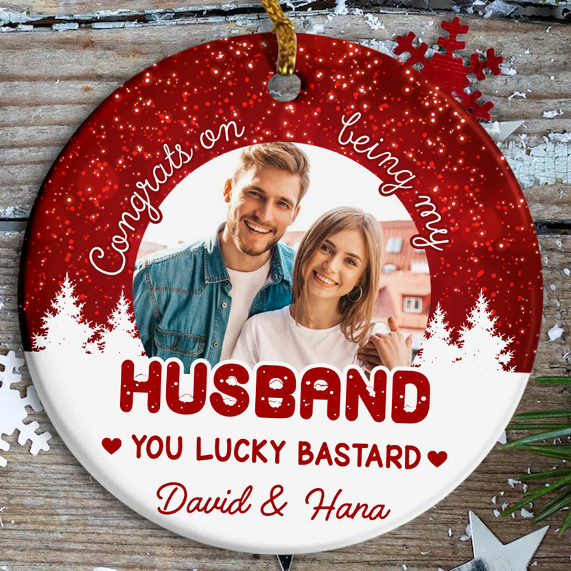Custom Husband Photo Ornament, Congrats On Being My Husband, You Lucky Bastard, Funny Christmas Gift, Personalized Holiday Decor