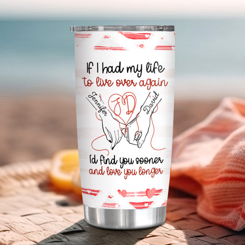 If I Had My Life To Live Over Tumbler Cup, "I’D Find Sooner And Love You Longer” Pinky Promise Hands, Personalized Tumbler, Gifts For Him Her, Custom 20oz Cup Gifts For Valentine