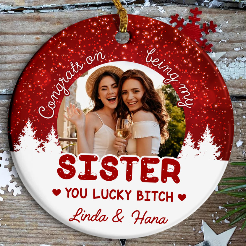 Custom Sister Photo Ornament, Congrats On Being My Sister, You Lucky Bitch, Funny Christmas Gift, Personalized Holiday Keepsake