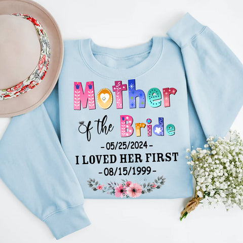 Gifts For Mom, Mother Of The Bride Groom I Loved Her First Shirt Custom Wedding Date And Birth Date Tshirt Custom Gifts