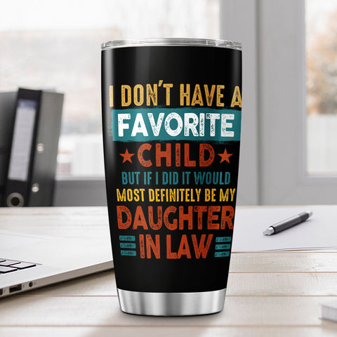 Tumbler To Daughter In Law My Daughter In Law Is My Favorite Child Tumbler Cup, I Dont Have A Favorite Child Daughter In Law Custom Name Daughter In Law Gifts 20oz With Lid Travel Cup