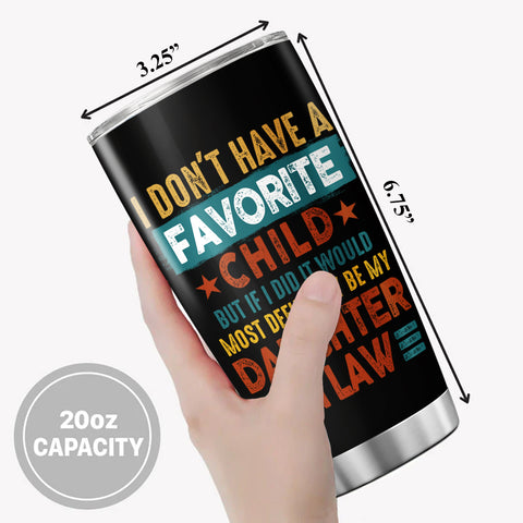 Tumbler To Daughter In Law My Daughter In Law Is My Favorite Child Tumbler Cup, I Dont Have A Favorite Child Daughter In Law Custom Name Daughter In Law Gifts 20oz With Lid Travel Cup