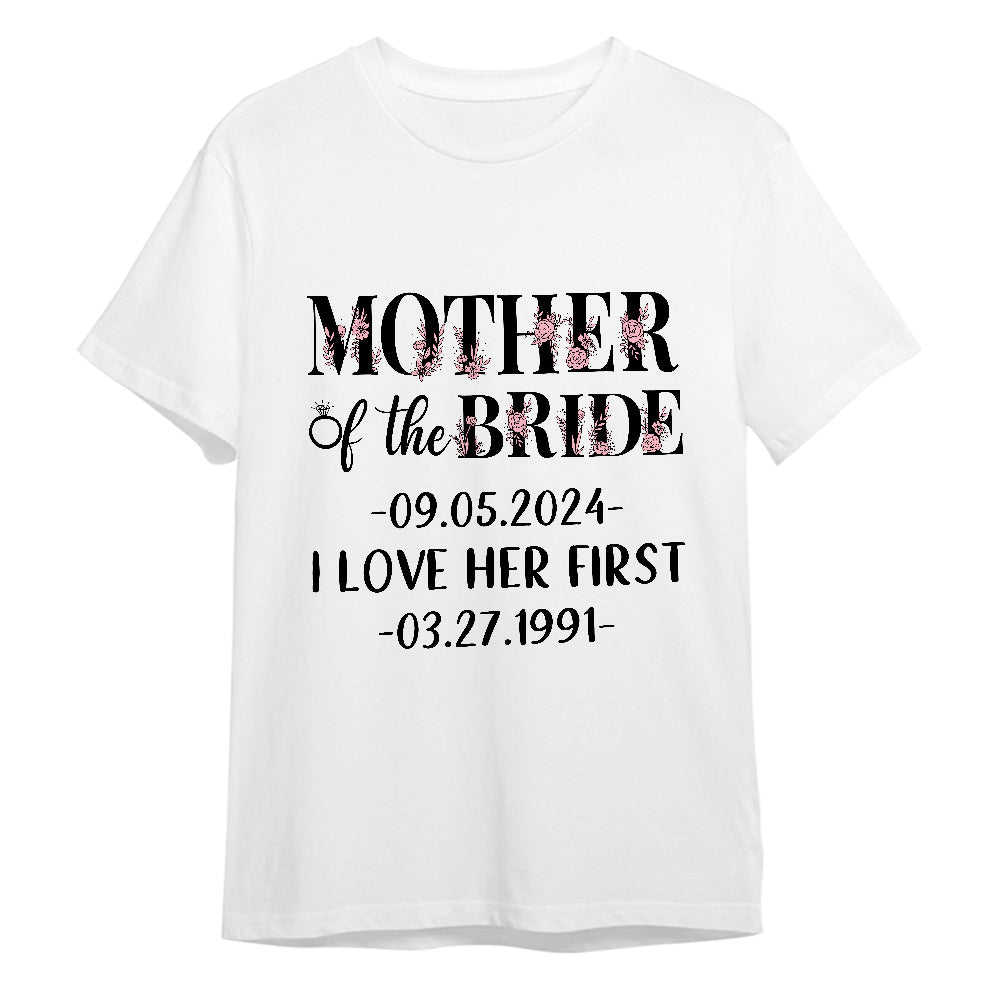 Gifts For Mom, Mother Of The Bride Groom I Loved Her First Shirt Custom Wedding Date And Birth Date Tshirt, Personalized T-Shirt, Gifts For Women, Short Sleeve Tops Tee Shirt