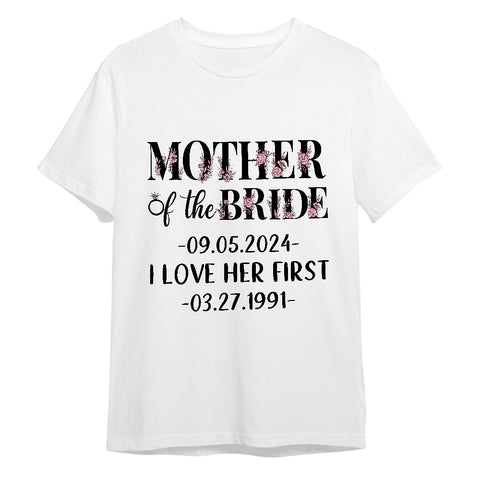 Gifts For Mom, Mother Of The Bride Groom I Loved Her First Shirt Custom Wedding Date And Birth Date Tshirt, Personalized T-Shirt, Gifts For Women, Short Sleeve Tops Tee Shirt