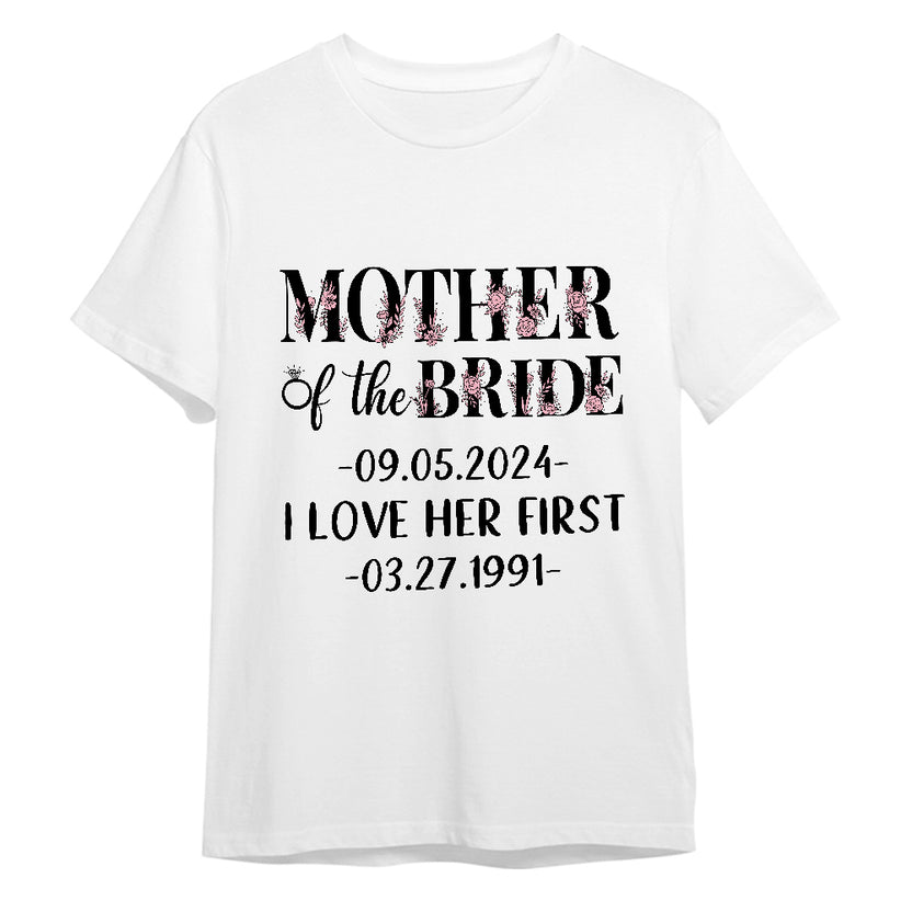 Gifts For Mom, Mother Of The Bride Groom I Loved Her First Shirt Custom Wedding Date And Birth Date Tshirt, Personalized T-Shirt, Gifts For Women, Short Sleeve Tops Tee Shirt