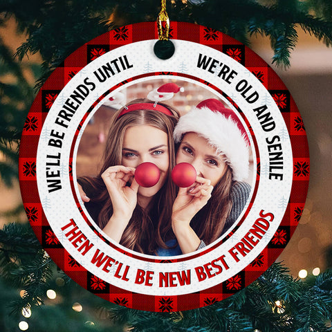 Bestfriends Gifts, We Will Be Friends Until We Are Old And Senile , Personalized Christmas Ornament With Photo, Gifts For Bestie, Xmas Tree Decor, Bff Keepsake, Gifts For Birthday