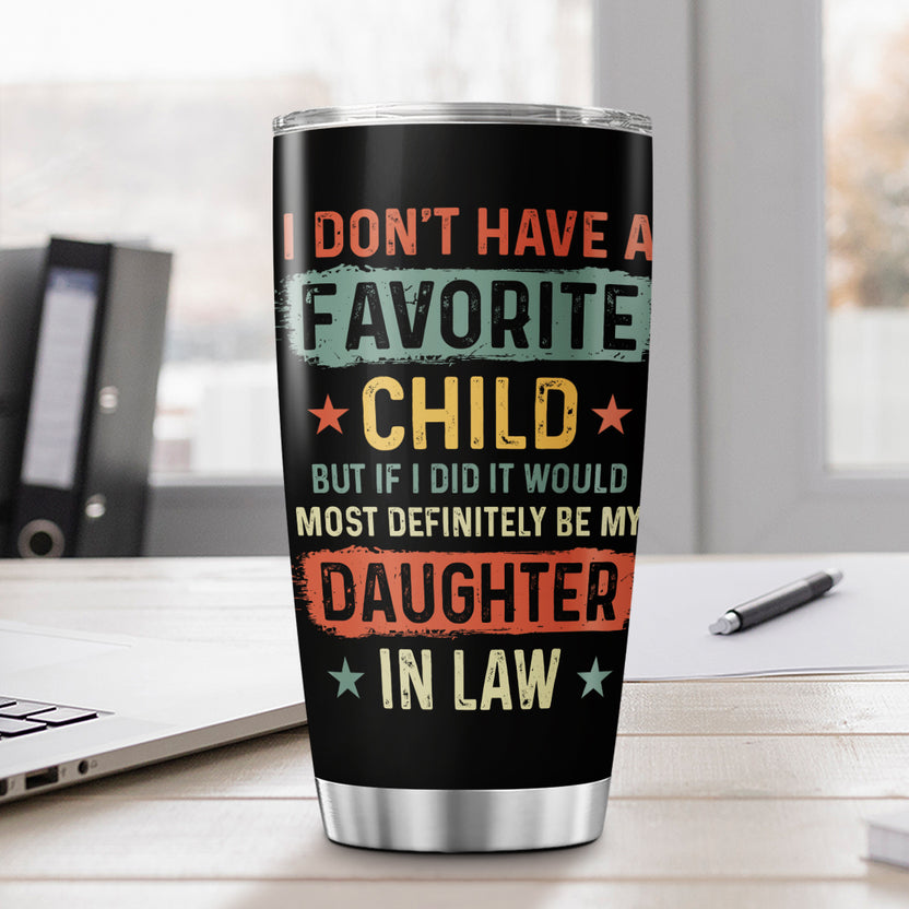 To Daughter In Law From In Laws Family My Daughter In Law Is My Favorite Child Tumbler Cup, I Dont Have A Favorite Child Daughter In Law Daughter In Law Gifts 20oz With Lid Cup