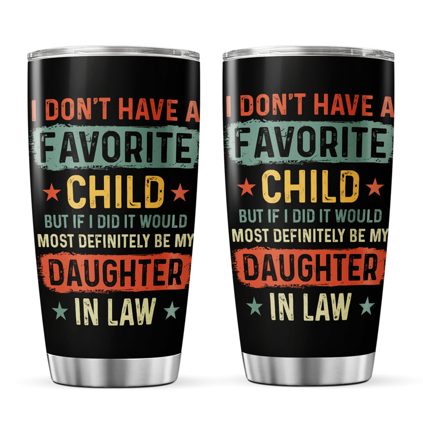 To Daughter In Law From In Laws Family My Daughter In Law Is My Favorite Child Tumbler Cup, I Dont Have A Favorite Child Daughter In Law Daughter In Law Gifts 20oz With Lid Cup