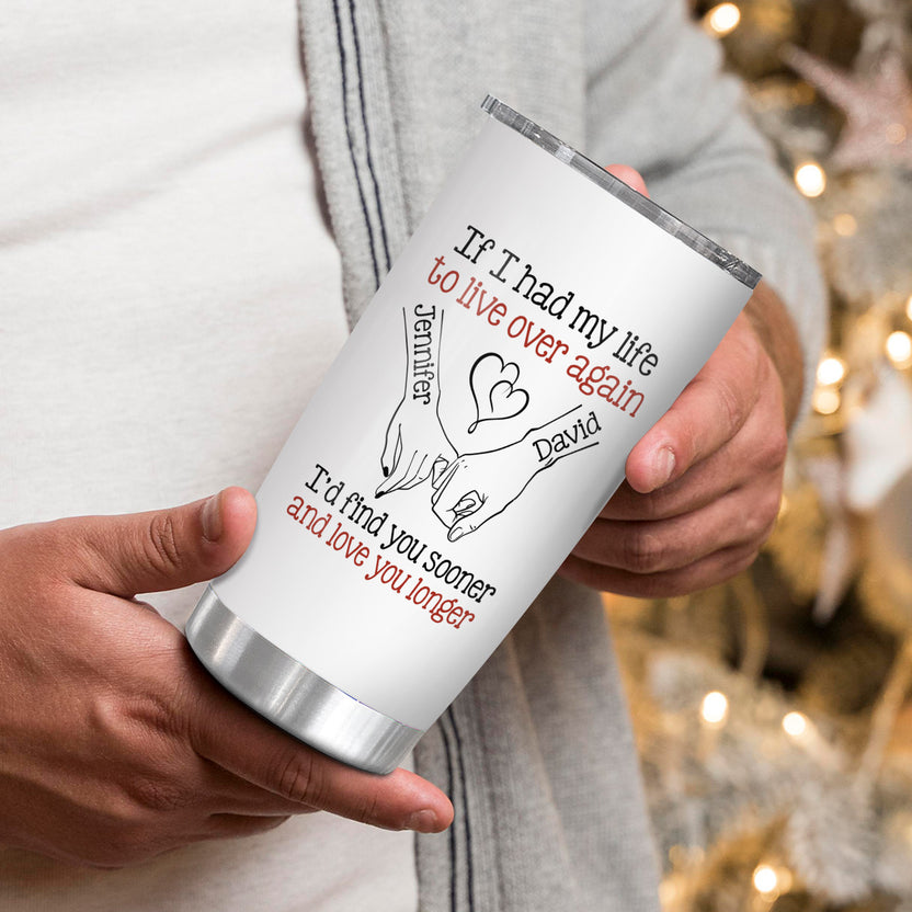 If I Had My Life To Live Over Tumbler Cup, "I’D Find Sooner And Love You Longer” Pinky Promise Hands Tumbler, Gifts For Him Her 20oz Travel Cup For Valentine Romantic Gifts Husband Wife