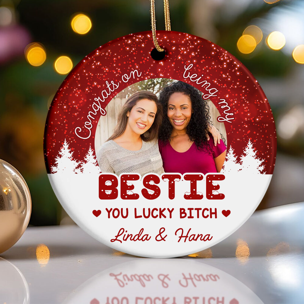 Funny Best Friend Photo Ornament, “Congrats On Being My Bestie You Lucky Bitch”, Custom Picture Christmas Gift For Besties, BFF Holiday Decor