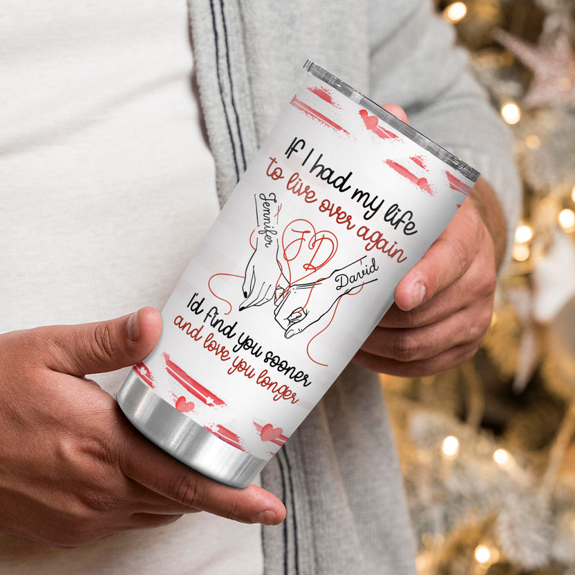 If I Had My Life To Live Over Tumbler Cup, "I’D Find Sooner And Love You Longer” Pinky Promise Hands, Personalized Tumbler, Gifts For Him Her, Custom 20oz Cup Gifts For Valentine