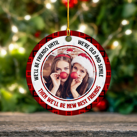Bestfriends Gifts, We Will Be Friends Until We Are Old And Senile , Personalized Christmas Ornament With Photo, Gifts For Bestie, Xmas Tree Decor, Bff Keepsake, Gifts For Birthday