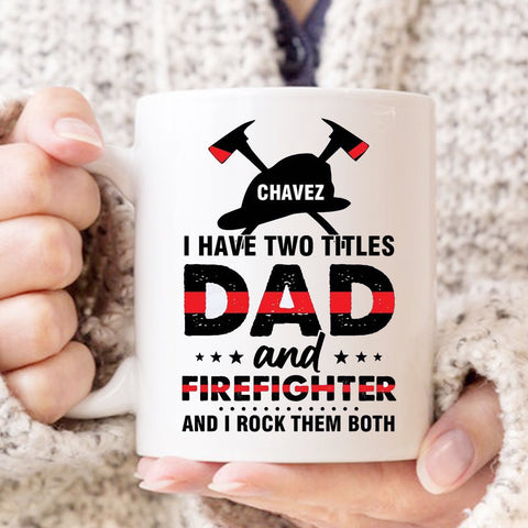 Personalized Coffee Mug For Firefighter Dad Father Uncle Brother Son From Family Friend Coworker I Have Two Title Dad And Firefighter Custom Name Fireman Gifts Ideas Ceramic 11 15oz Cup