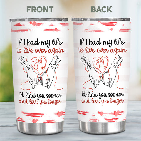 If I Had My Life To Live Over Tumbler Cup, "I’D Find Sooner And Love You Longer” Pinky Promise Hands, Personalized Tumbler, Gifts For Him Her, Custom 20oz Cup Gifts For Valentine