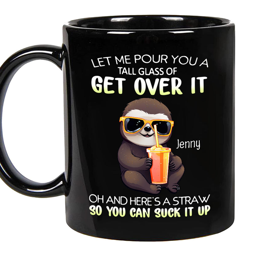 Personalized Coffee Mug, Let Me Pour You A Tall Glass Of Get Over Funny Sloth, Gifts For Friends Bestie, 11 15oz Ceramic Cup, Gifts For Women, Funny Mug, Sloth Lovers Gifts For Birthday
