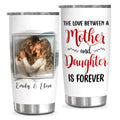 Gifts For Mom, Love Between Mother And Daughter Is Forever, Personalized Photo Tumbler, Gifts For Mother Mom From Children Kids, Stainless Steel 20 Oz Travel Cup, Gifts For Birthday