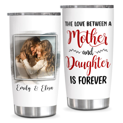 Gifts For Mom, Love Between Mother And Daughter Is Forever, Personalized Photo Tumbler, Gifts For Mother Mom From Children Kids, Stainless Steel 20 Oz Travel Cup, Gifts For Birthday