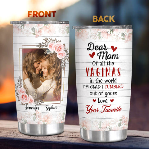 Unique Gifts For Mom, Of All The Vaginas In The World I'm Glad I Tumbled Out Of Yours, Personalized Tumbler, Gifts For Mom Mommy From Daughter Son, 20oz With Lid Travel Cup Mothers Day