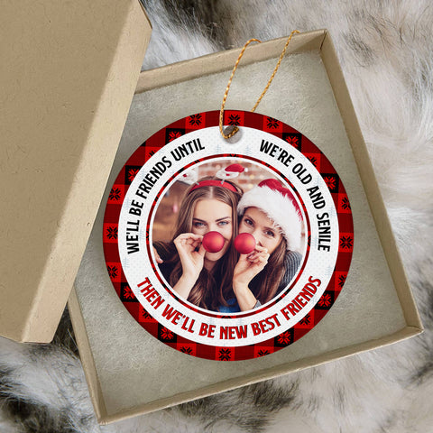 Bestfriends Gifts, We Will Be Friends Until We Are Old And Senile , Personalized Christmas Ornament With Photo, Gifts For Bestie, Xmas Tree Decor, Bff Keepsake, Gifts For Birthday