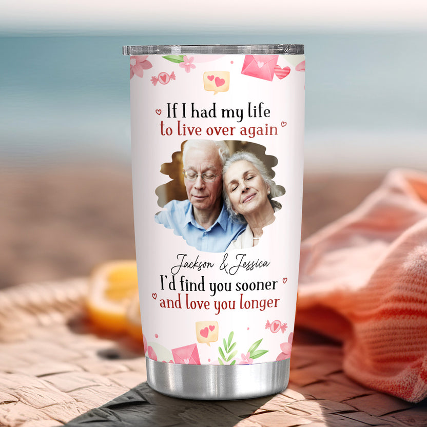 Unique Gifts For Couple, If I Had My Life To Live Over Tumbler Cup, "I’D Find Sooner And Love You Longer”, Personalized Tumbler, Gifts For Him Her 20oz With Lid Travel Cup Valentine